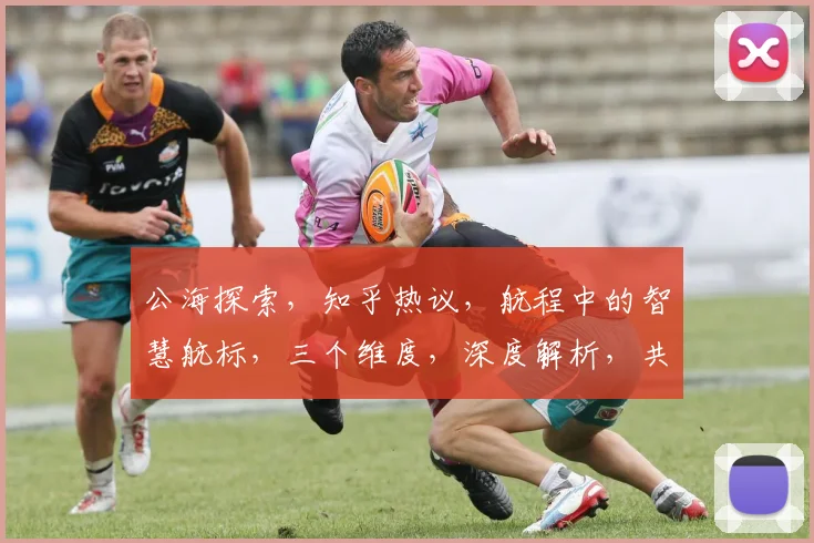 公海探索，知乎热议，航程中的智慧航标，三个维度，深度解析，共赏